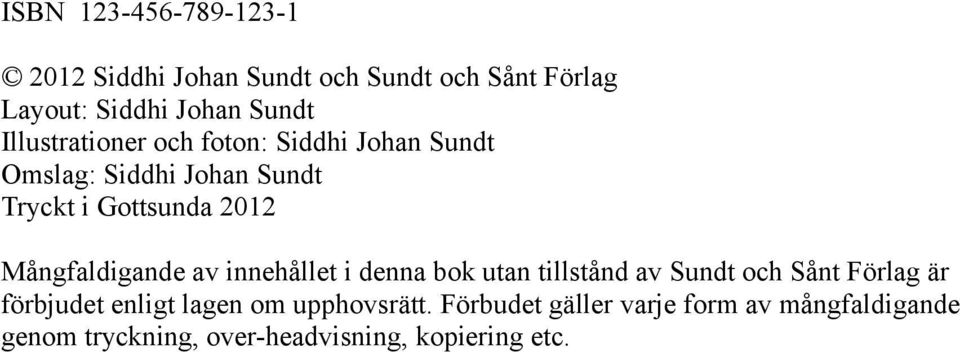 Mångfaldigande av innehållet i denna bok utan tillstånd av Sundt och Sånt Förlag är förbjudet enligt