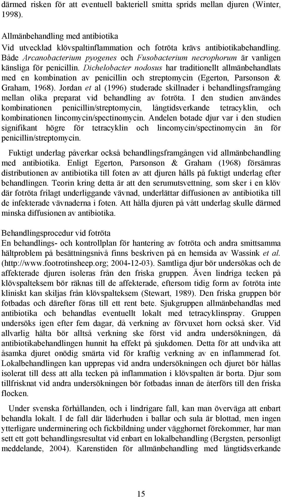 Dichelobacter nodosus har traditionellt allmänbehandlats med en kombination av penicillin och streptomycin (Egerton, Parsonson & Graham, 1968).