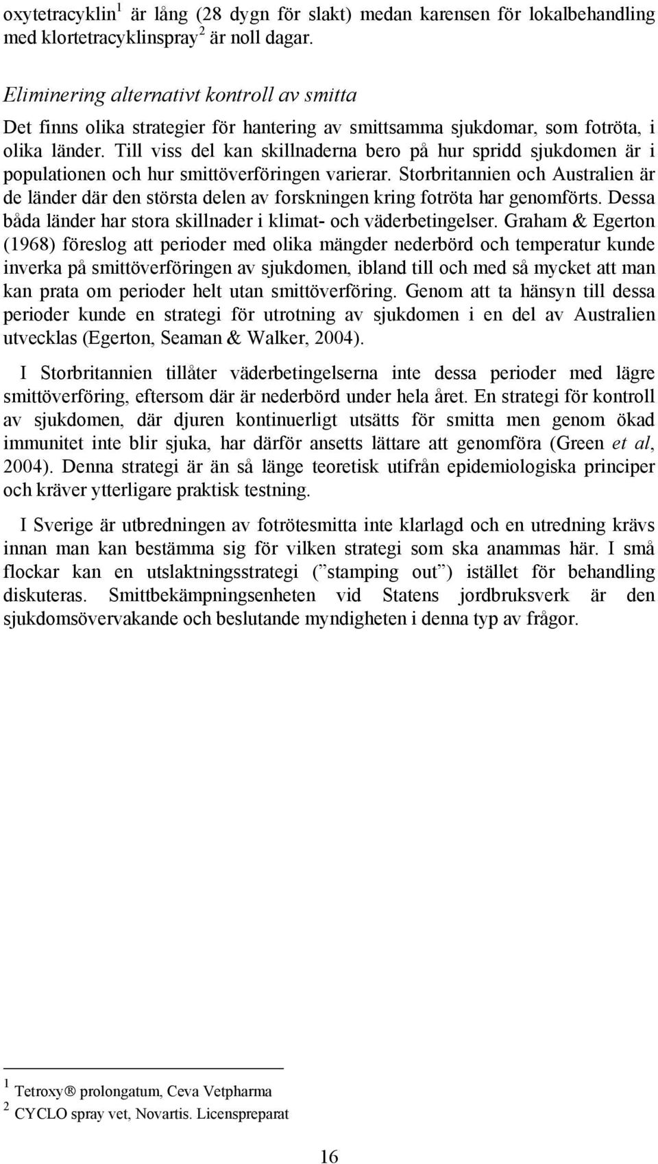 Till viss del kan skillnaderna bero på hur spridd sjukdomen är i populationen och hur smittöverföringen varierar.
