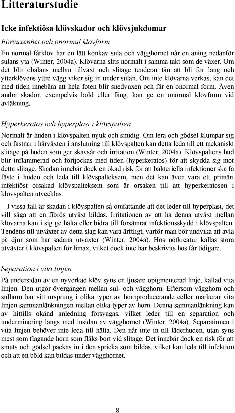 Om inte klövarna verkas, kan det med tiden innebära att hela foten blir snedvuxen och får en onormal form. Även andra skador, exempelvis böld eller fång, kan ge en onormal klövform vid avläkning.