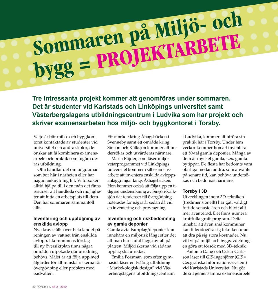 Varje år blir miljö- och byggkontoret kontaktade av studenter vid universitet och andra skolor, de önskar att få kombinera examensarbete och praktik som ingår i deras utbildning.