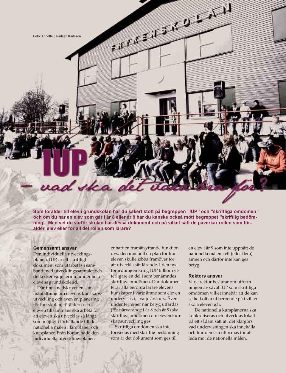 Gemensamt ansvar Den individuella utvecklingsplanen, IUP, är ett skriftligt dokument som utarbetas i samband med utvecklingssamtalet och detta sker varje termin under hela elevens grundskoletid.