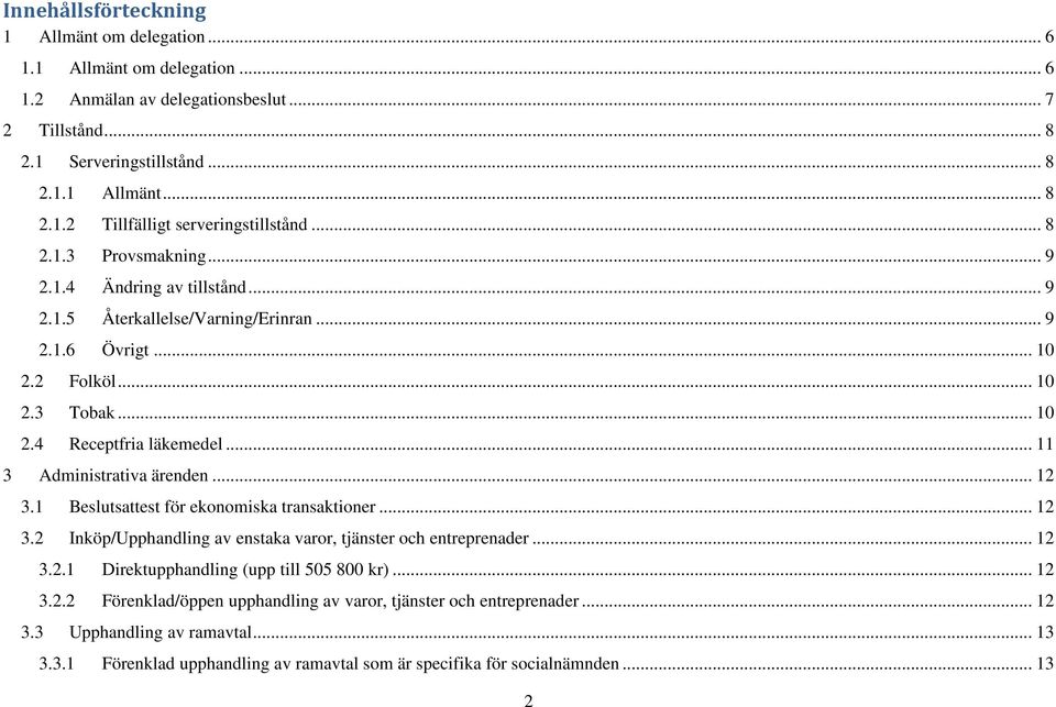 .. 11 3 Administrativa ärenden... 12 3.1 Beslutsattest för ekonomiska transaktioner... 12 3.2 Inköp/Upphandling av enstaka varor, tjänster och entreprenader... 12 3.2.1 Direktupphandling (upp till 505 800 kr).