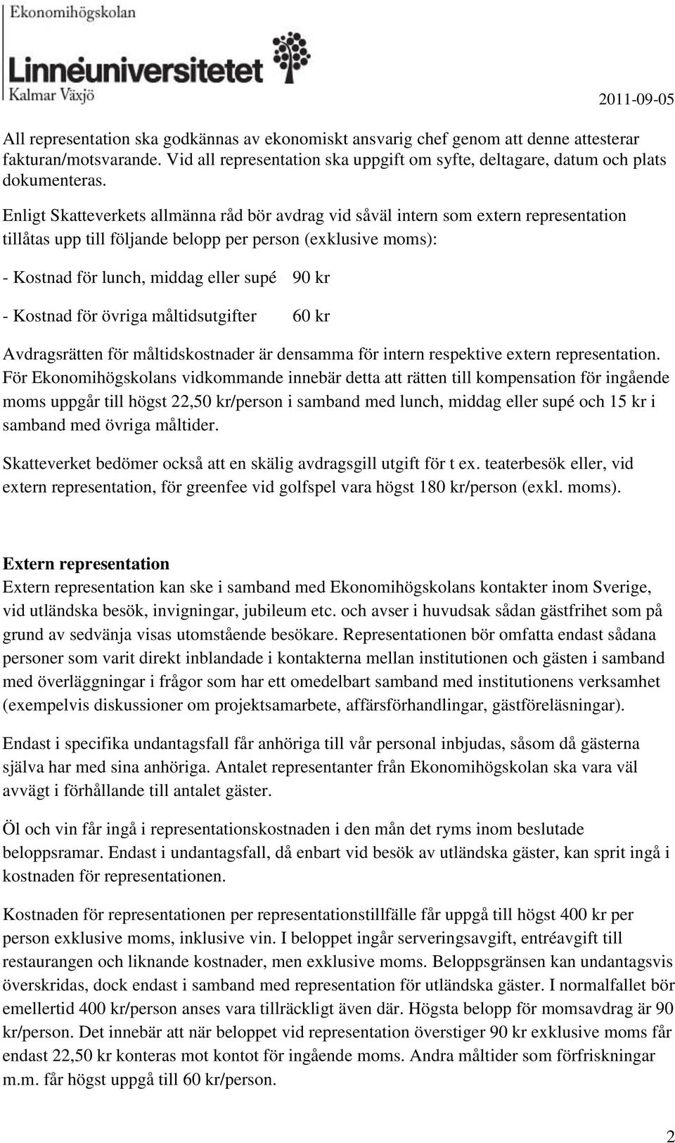 Kostnad för övriga måltidsutgifter 60 kr Avdragsrätten för måltidskostnader är densamma för intern respektive extern representation.