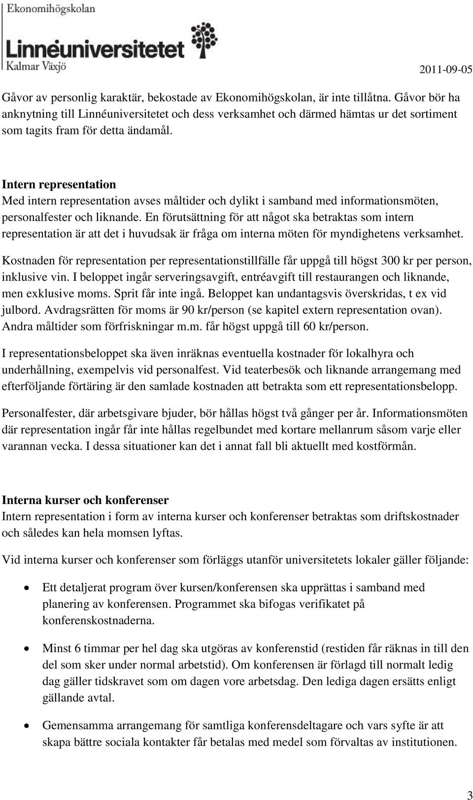 Intern representation Med intern representation avses måltider och dylikt i samband med informationsmöten, personalfester och liknande.