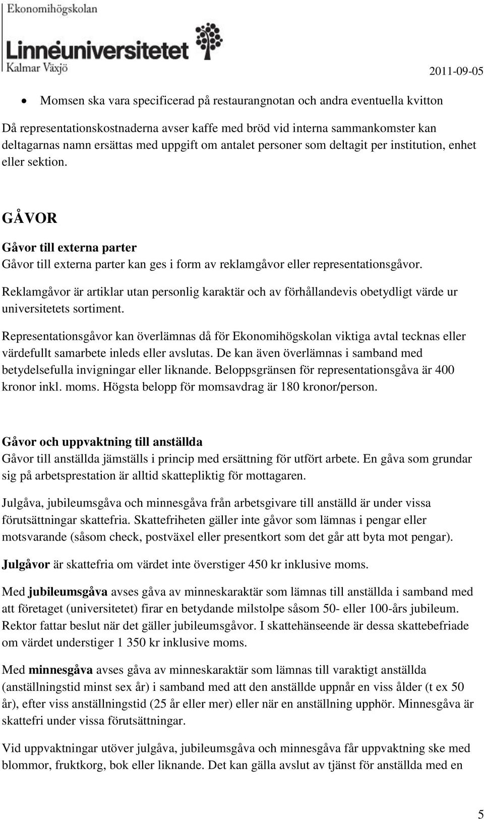 Reklamgåvor är artiklar utan personlig karaktär och av förhållandevis obetydligt värde ur universitetets sortiment.