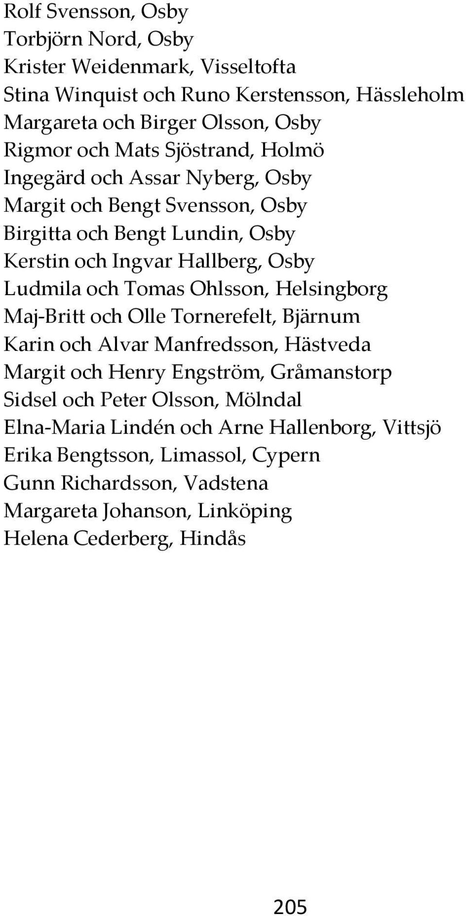 Tomas Ohlsson, Helsingborg Maj-Britt och Olle Tornerefelt, Bjärnum Karin och Alvar Manfredsson, Hästveda Margit och Henry Engström, Gråmanstorp Sidsel och Peter Olsson,