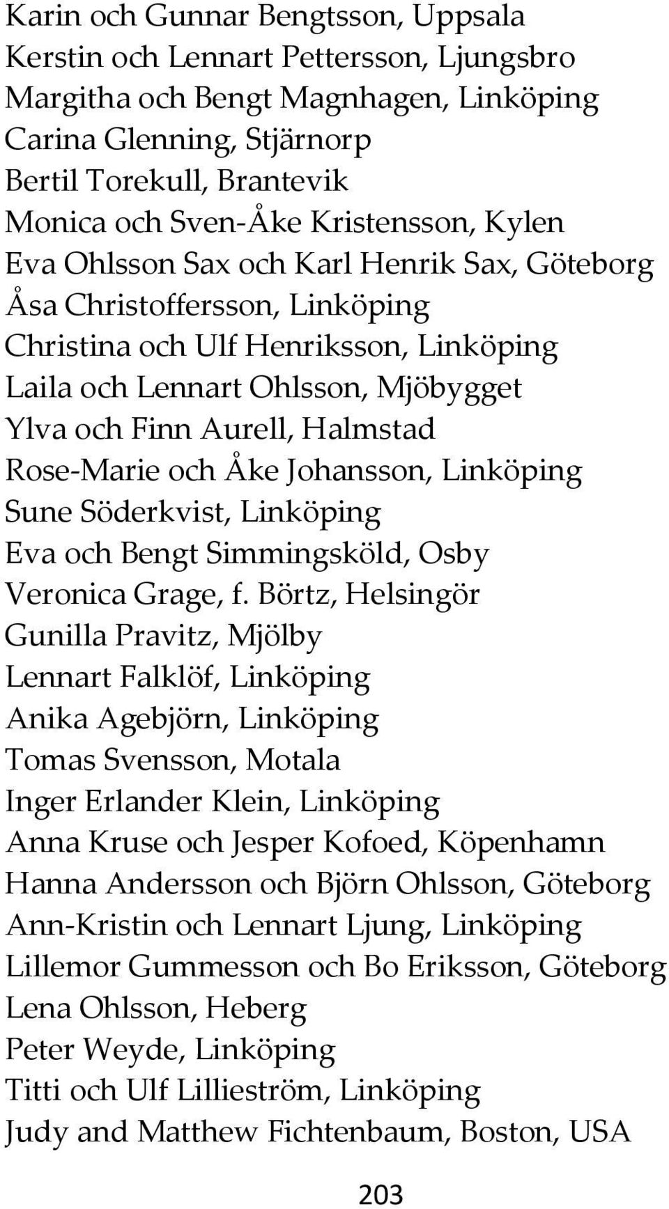 Halmstad Rose-Marie och Åke Johansson, Linköping Sune Söderkvist, Linköping Eva och Bengt Simmingsköld, Osby Veronica Grage, f.