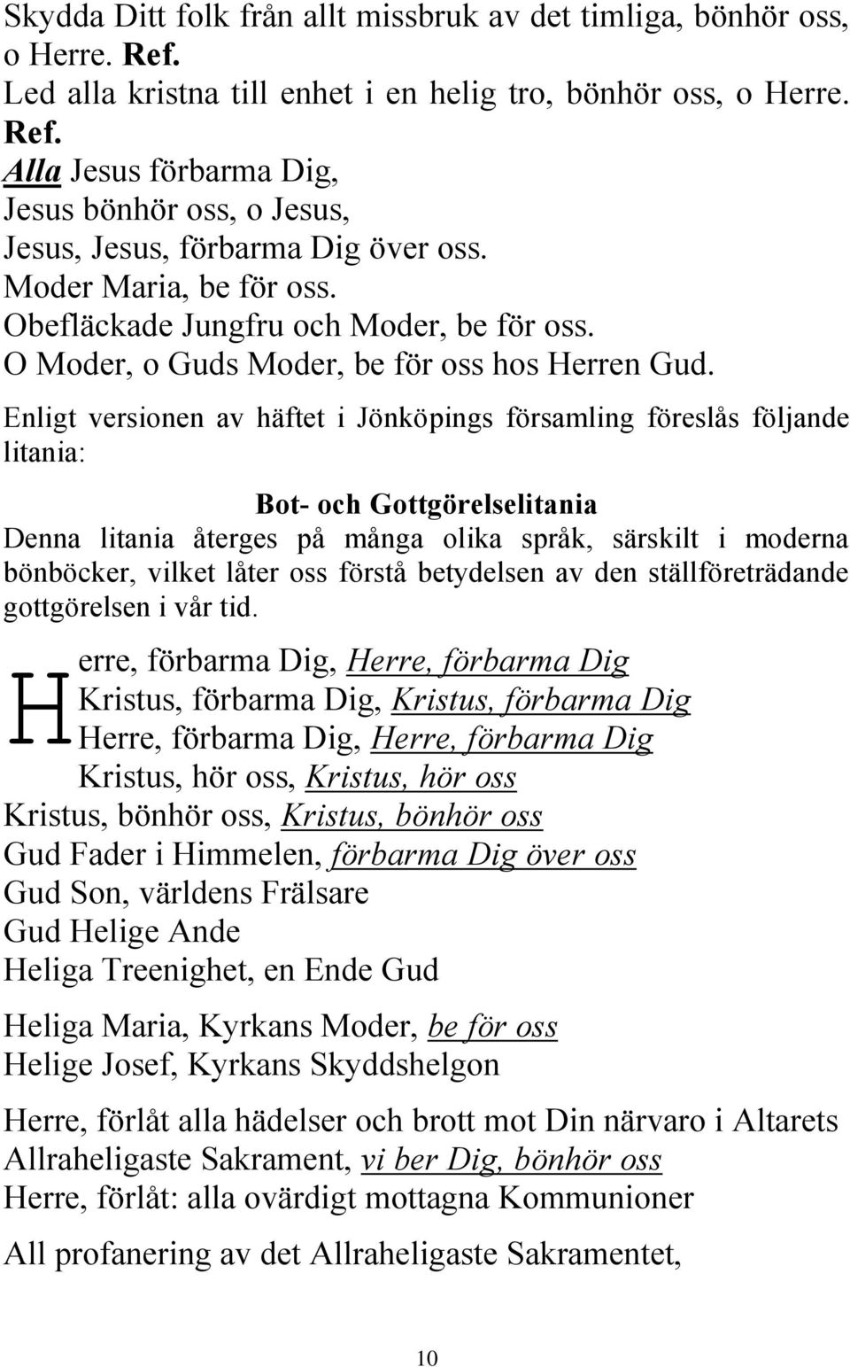 Enligt versionen av häftet i Jönköpings församling föreslås följande litania: Bot- och Gottgörelselitania Denna litania återges på många olika språk, särskilt i moderna bönböcker, vilket låter oss