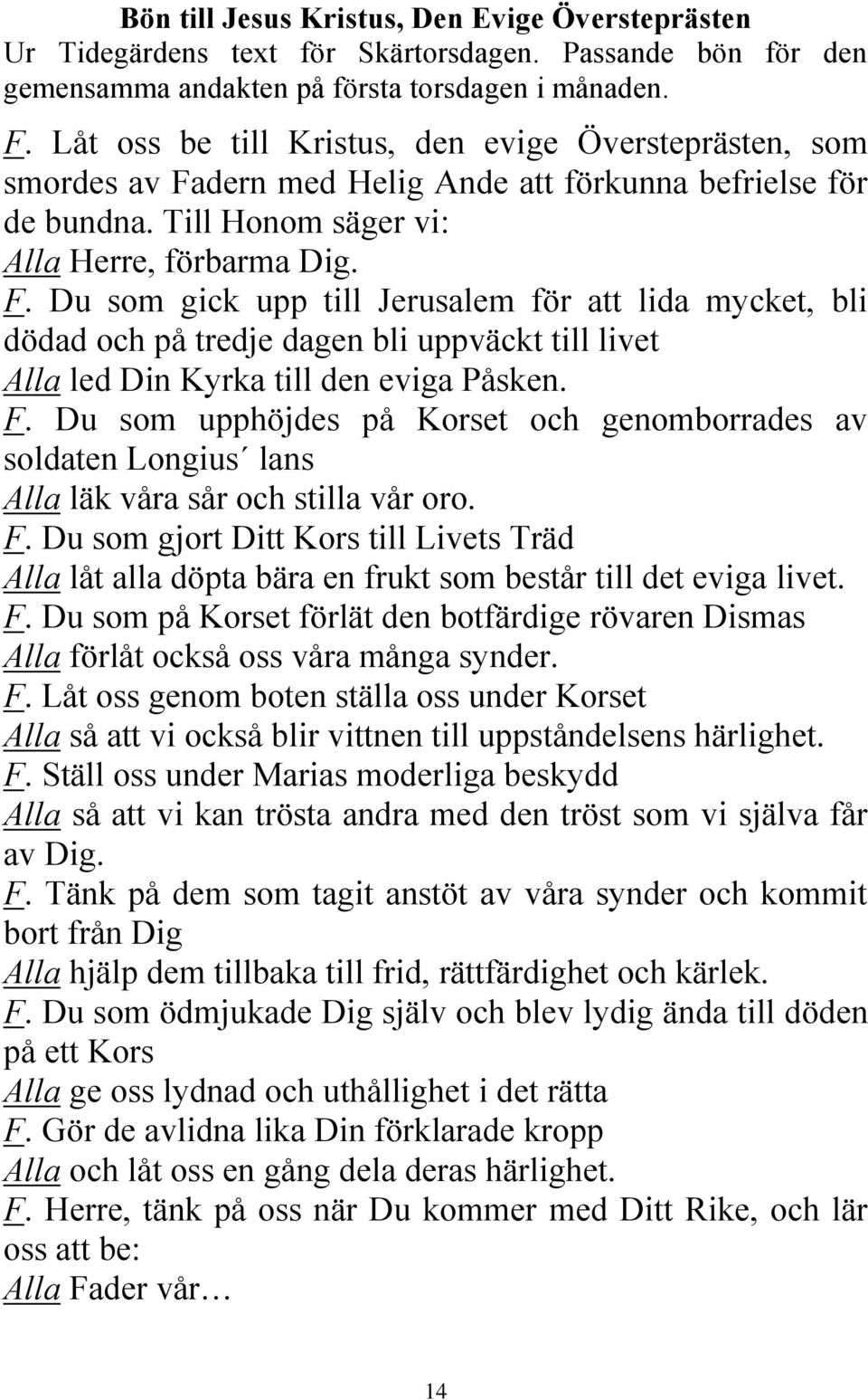 dern med Helig Ande att förkunna befrielse för de bundna. Till Honom säger vi: Alla Herre, förbarma Dig. F.