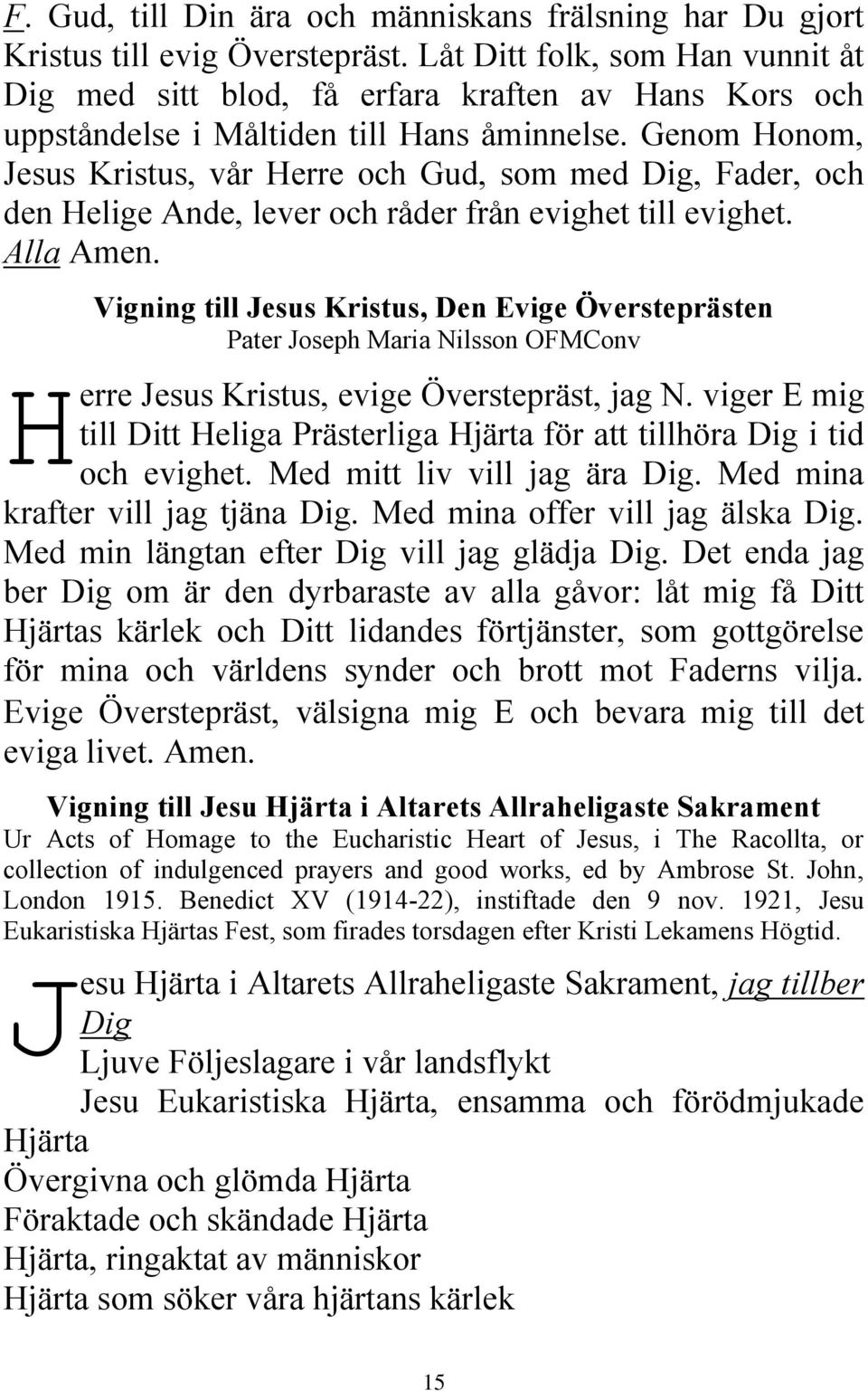 Genom Honom, Jesus Kristus, vår Herre och Gud, som med Dig, Fader, och den Helige Ande, lever och råder från evighet till evighet. Alla Amen.