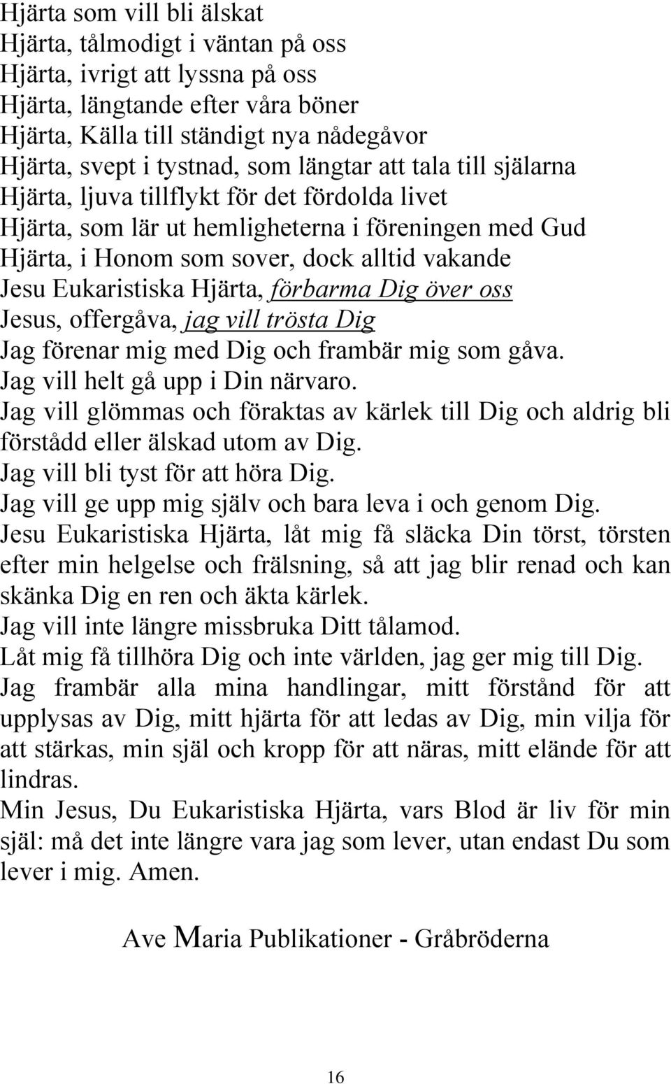 Hjärta, förbarma Dig över oss Jesus, offergåva, jag vill trösta Dig Jag förenar mig med Dig och frambär mig som gåva. Jag vill helt gå upp i Din närvaro.