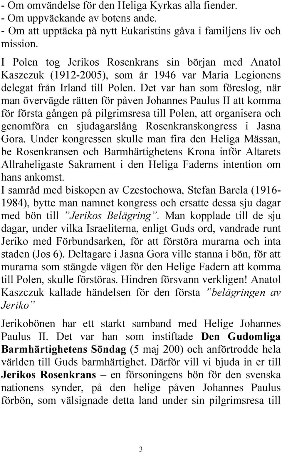 Det var han som föreslog, när man övervägde rätten för påven Johannes Paulus II att komma för första gången på pilgrimsresa till Polen, att organisera och genomföra en sjudagarslång