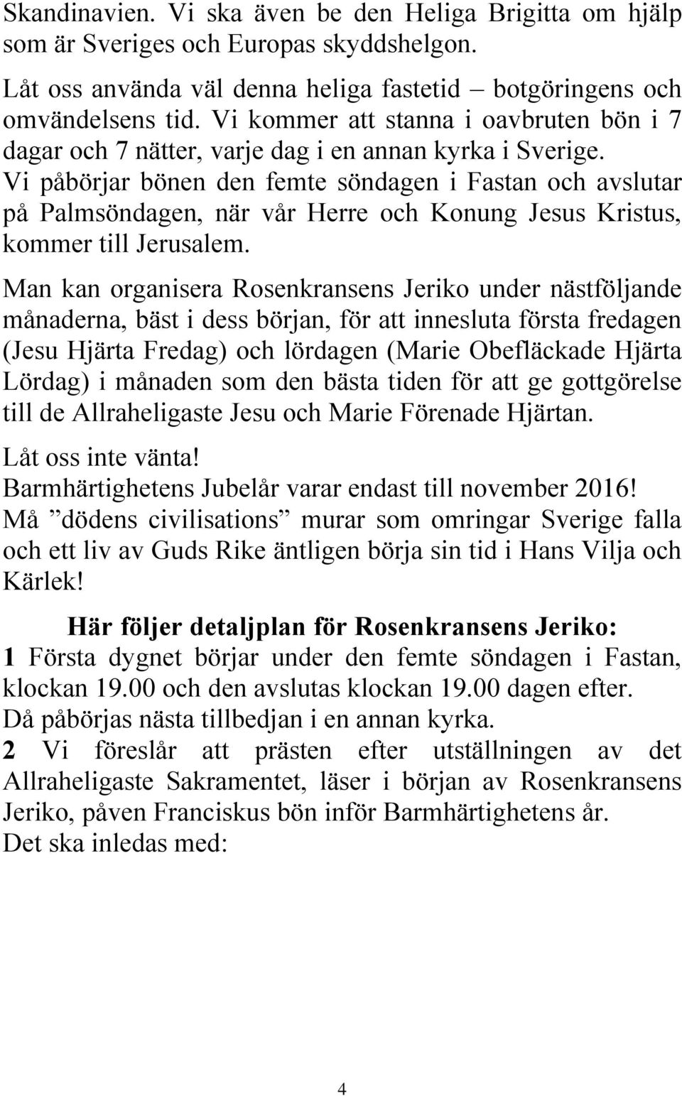 Vi påbörjar bönen den femte söndagen i Fastan och avslutar på Palmsöndagen, när vår Herre och Konung Jesus Kristus, kommer till Jerusalem.