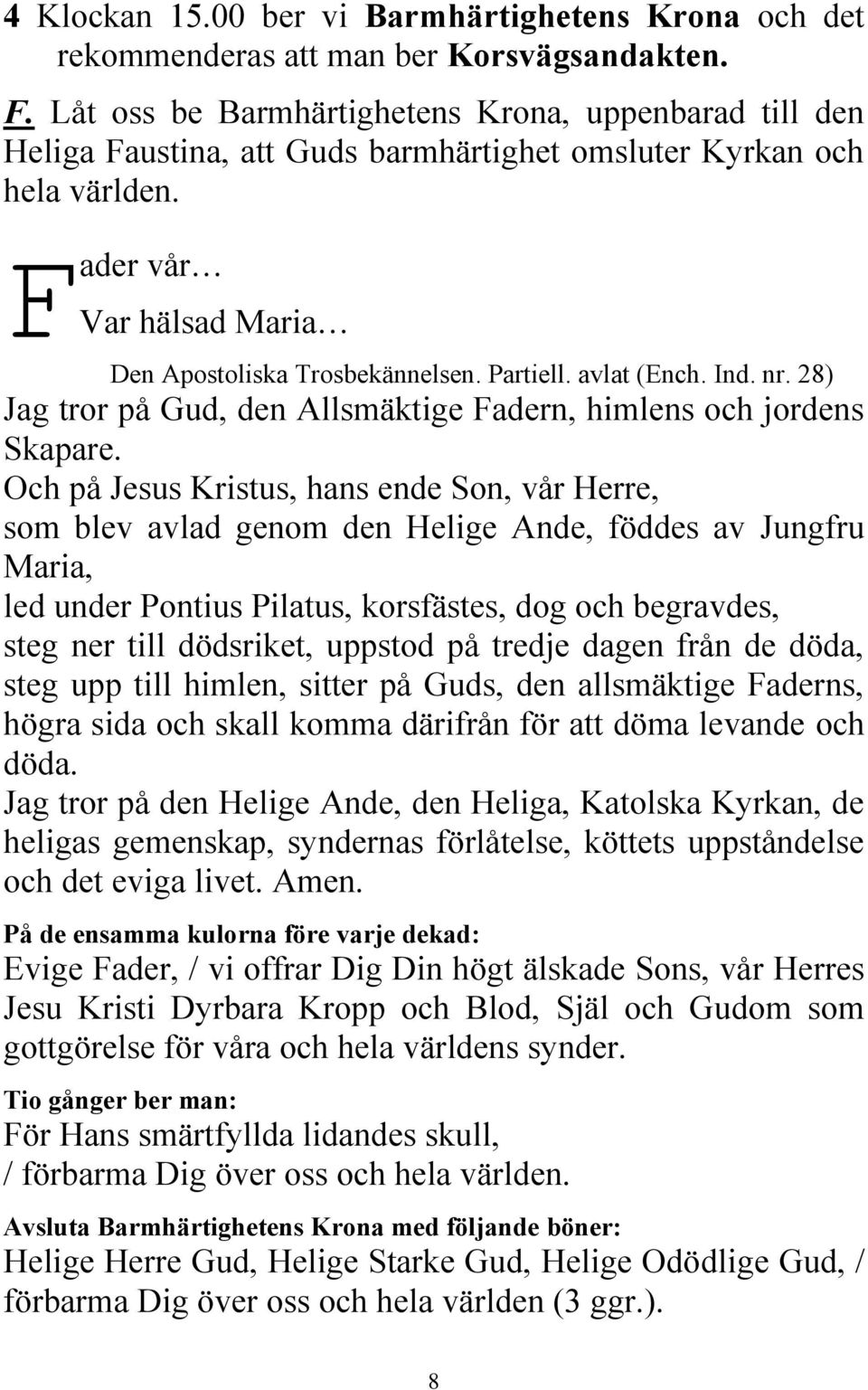 avlat (Ench. Ind. nr. 28) Jag tror på Gud, den Allsmäktige Fadern, himlens och jordens Skapare.