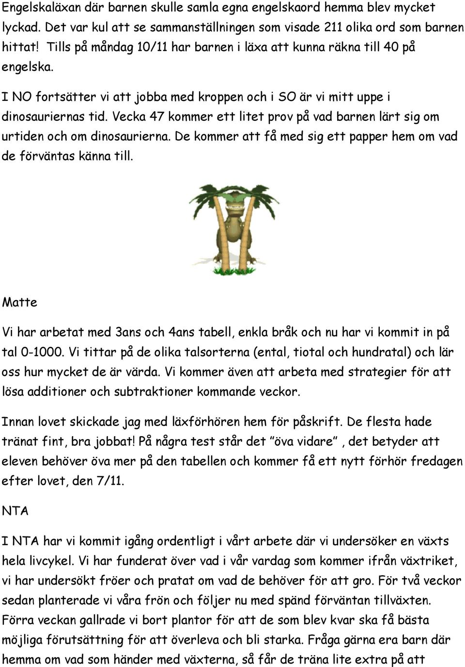 Vecka 47 kommer ett litet prov på vad barnen lärt sig om urtiden och om dinosaurierna. De kommer att få med sig ett papper hem om vad de förväntas känna till.