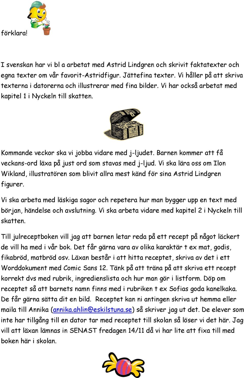 Barnen kommer att få veckans-ord läxa på just ord som stavas med j-ljud. Vi ska lära oss om Ilon Wikland, illustratören som blivit allra mest känd för sina Astrid Lindgren figurer.