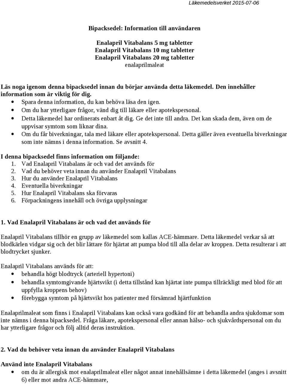 Om du har ytterligare frågor, vänd dig till läkare eller apotekspersonal. Detta läkemedel har ordinerats enbart åt dig. Ge det inte till andra.