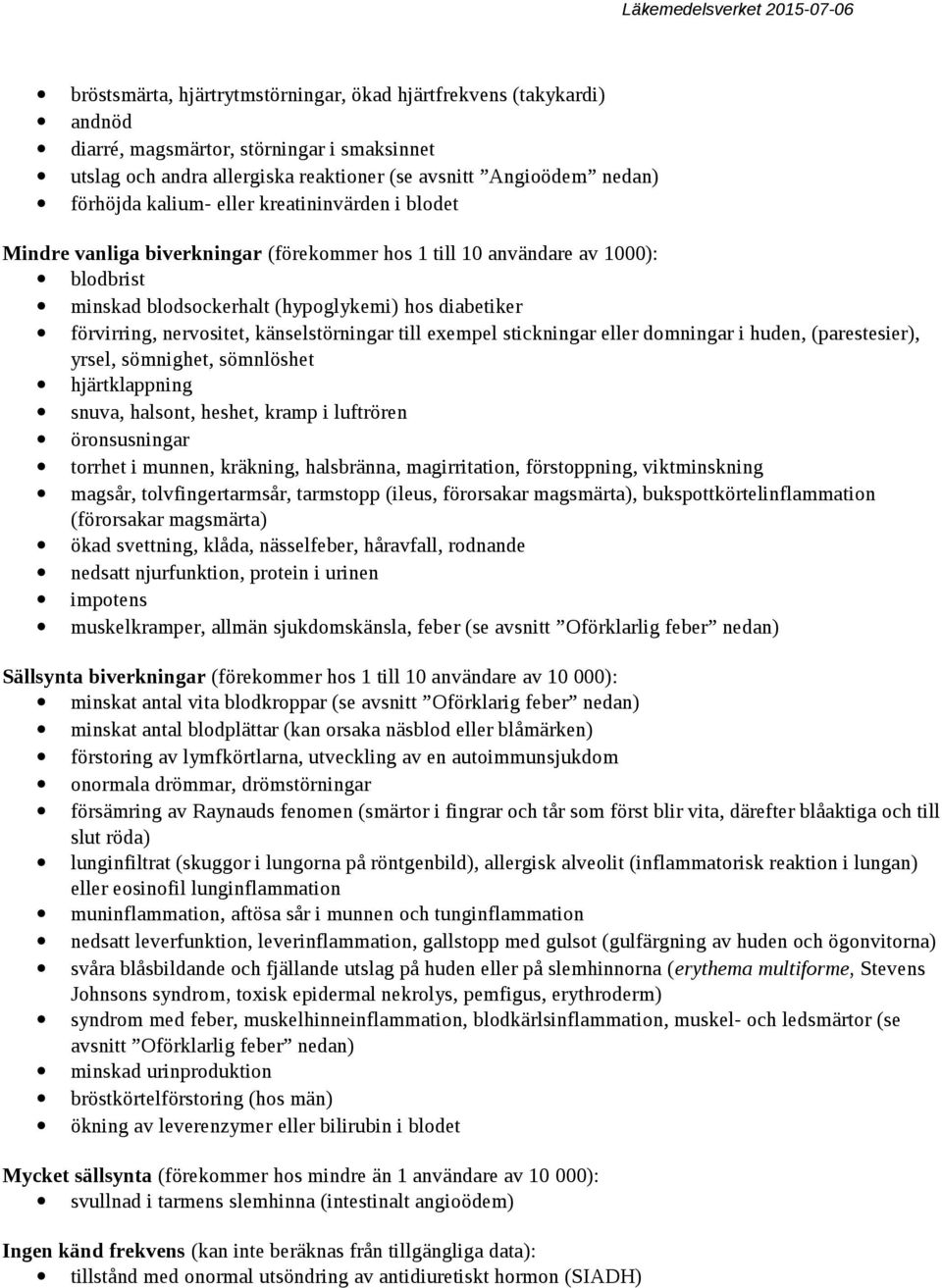 känselstörningar till exempel stickningar eller domningar i huden, (parestesier), yrsel, sömnighet, sömnlöshet hjärtklappning snuva, halsont, heshet, kramp i luftrören öronsusningar torrhet i munnen,