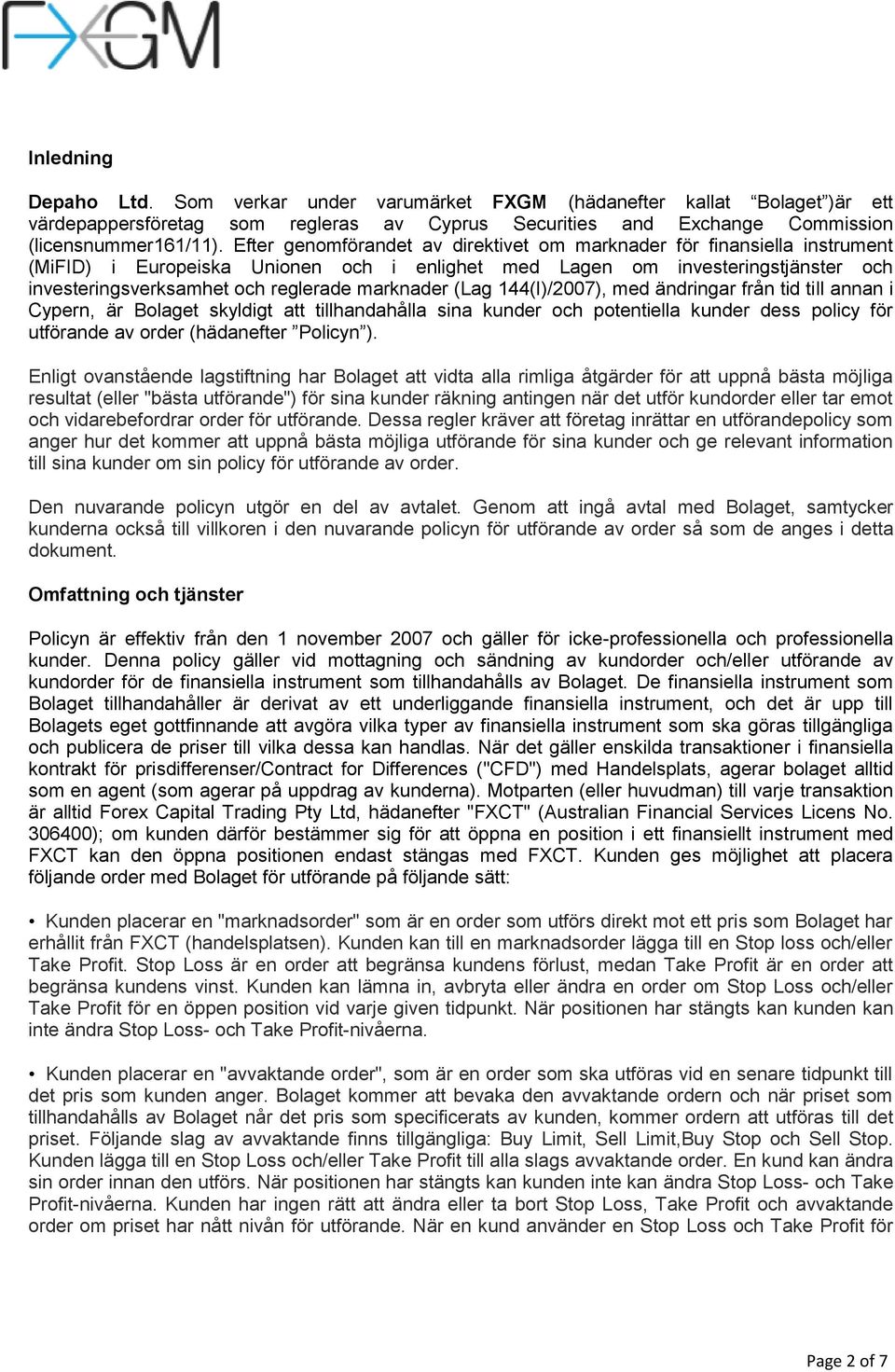 marknader (Lag 144(I)/2007), med ändringar från tid till annan i Cypern, är Bolaget skyldigt att tillhandahålla sina kunder och potentiella kunder dess policy för utförande av order (hädanefter