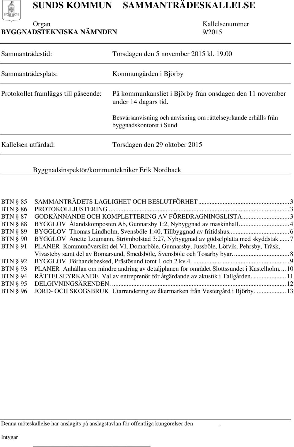 Besvärsanvisning och anvisning om rättelseyrkande erhålls från byggnadskontoret i Sund Kallelsen utfärdad: Torsdagen den 29 oktober 2015 Byggnadsinspektör/kommuntekniker Erik Nordback BTN 85