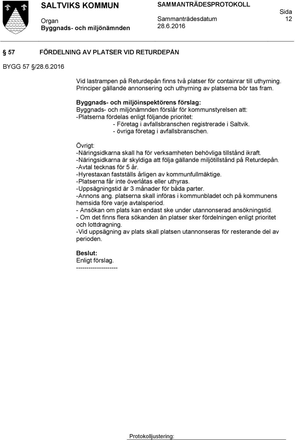 förslår för kommunstyrelsen att: -Platserna fördelas enligt följande prioritet: - Företag i avfallsbranschen registrerade i Saltvik. - övriga företag i avfallsbranschen.