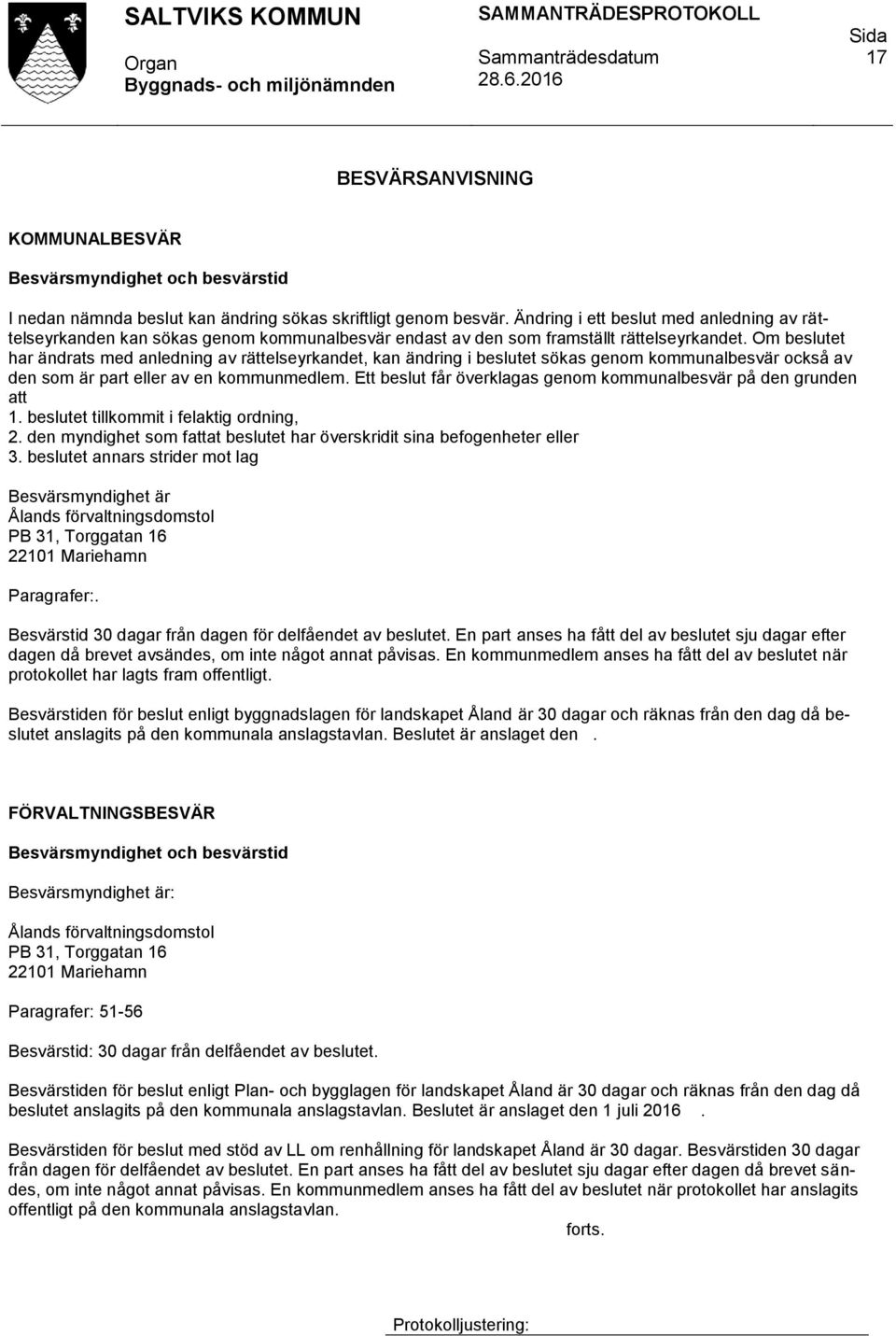 Om beslutet har ändrats med anledning av rättelseyrkandet, kan ändring i beslutet sökas genom kommunalbesvär också av den som är part eller av en kommunmedlem.