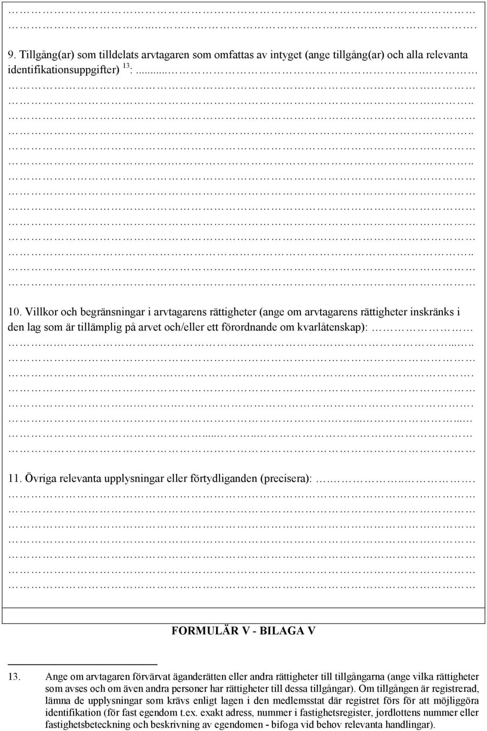 Övriga relevanta upplysningar eller förtydliganden (precisera):.... FORMULÄR V - BILAGA V 13.