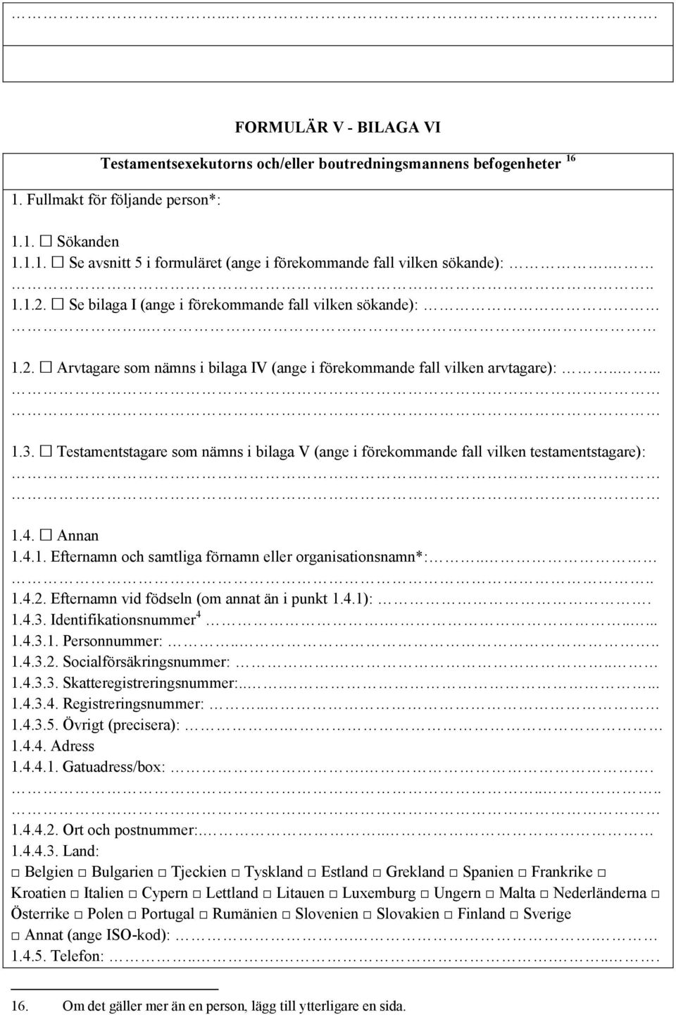 Testamentstagare som nämns i bilaga V (ange i förekommande fall vilken testamentstagare): 1.4. Annan 1.4.1. Efternamn och samtliga förnamn eller organisationsnamn*:.... 1.4.2.