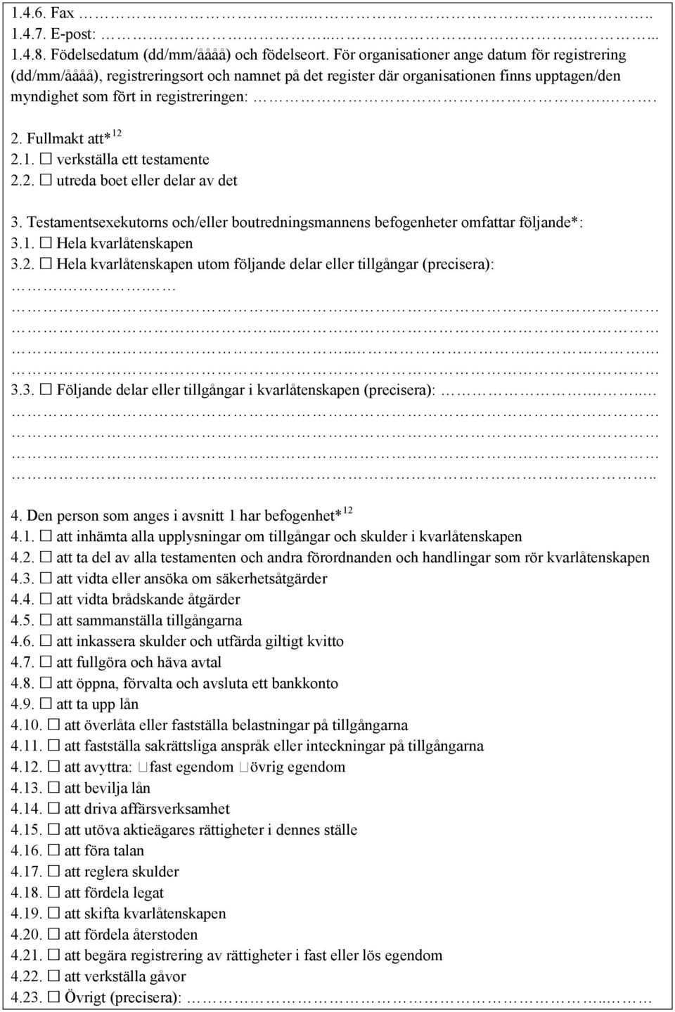 Fullmakt att* 12 2.1. verkställa ett testamente 2.2. utreda boet eller delar av det 3. Testamentsexekutorns och/eller boutredningsmannens befogenheter omfattar följande*: 3.1. Hela kvarlåtenskapen 3.