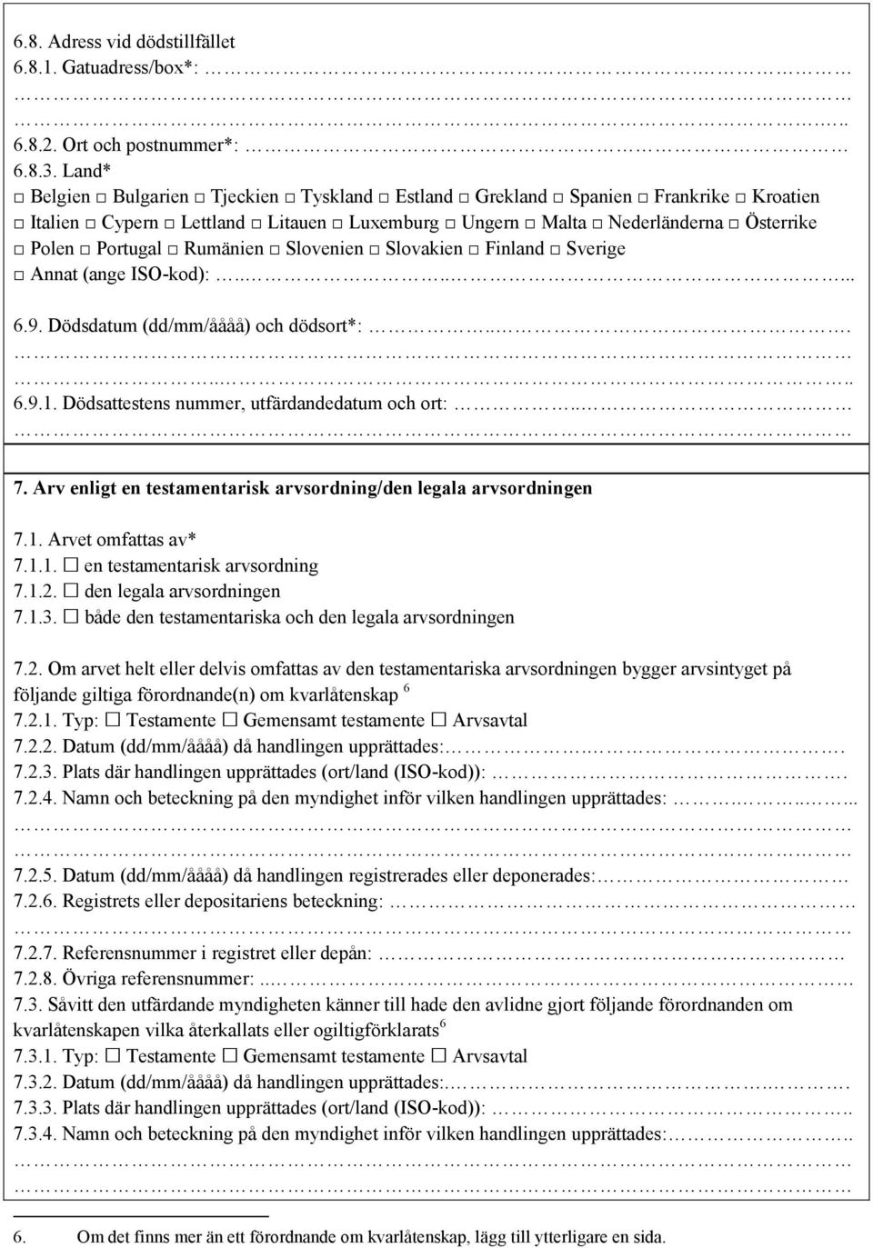 Slovakien Finland Sverige Annat (ange ISO-kod):....... 6.9. Dödsdatum (dd/mm/åååå) och dödsort*:....... 6.9.1. Dödsattestens nummer, utfärdandedatum och ort:.. 7.