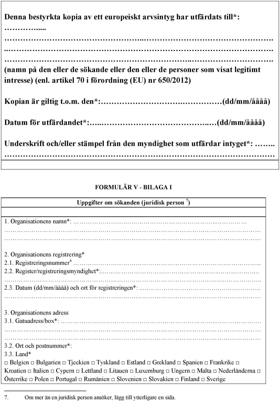 . FORMULÄR V - BILAGA I Uppgifter om sökanden (juridisk person 7 ) 1. Organisationens namn*:... 2. Organisationens registrering* 2.1. Registreringsnummer 4.... 2.2. Register/registreringsmyndighet*:.