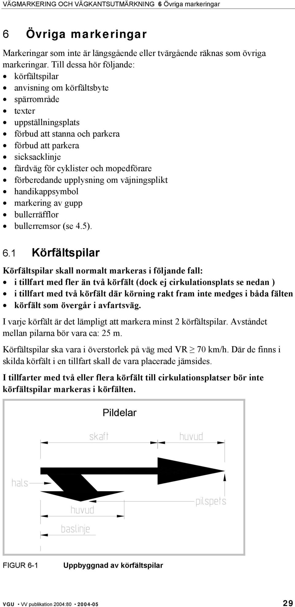 mopedförare förberedande upplysning om väjningsplikt handikappsymbol markering av gupp bullerräfflor bullerremsor (se 4.5). 6.