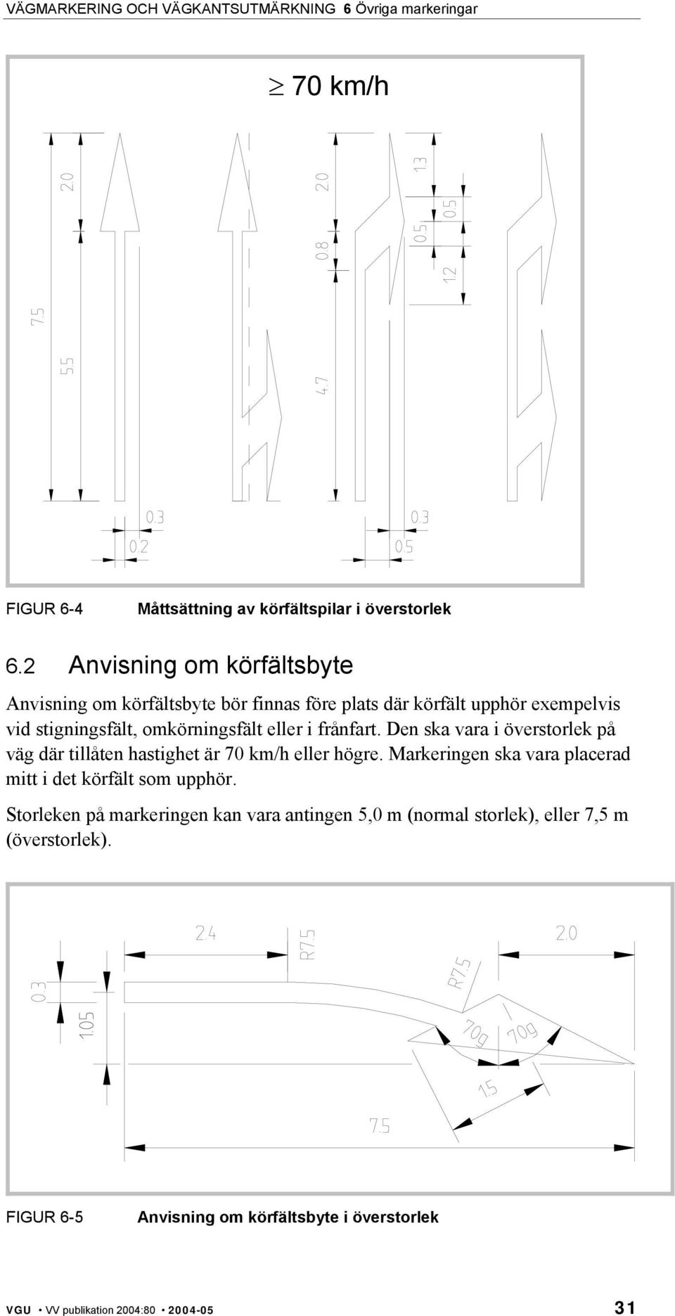 omkörningsfält eller i frånfart. Den ska vara i överstorlek på väg där tillåten hastighet är 70 km/h eller högre.