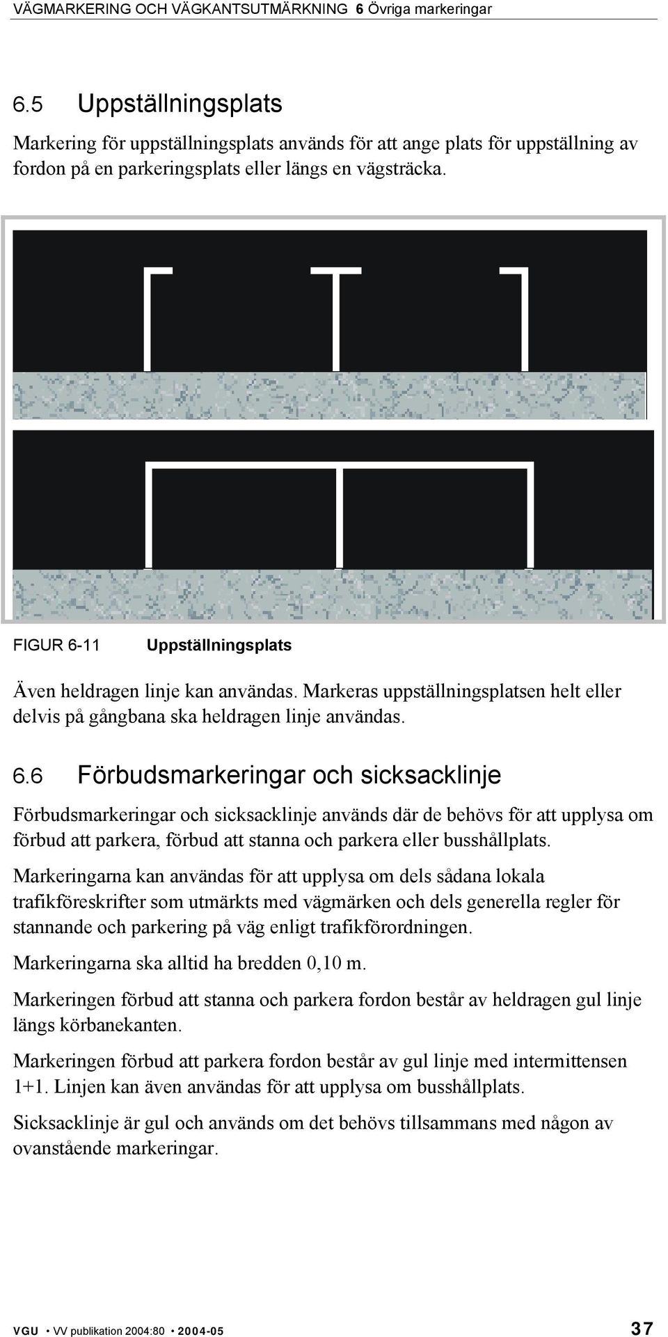 Markeringarna kan användas för att upplysa om dels sådana lokala trafikföreskrifter som utmärkts med vägmärken och dels generella regler för stannande och parkering på väg enligt trafikförordningen.