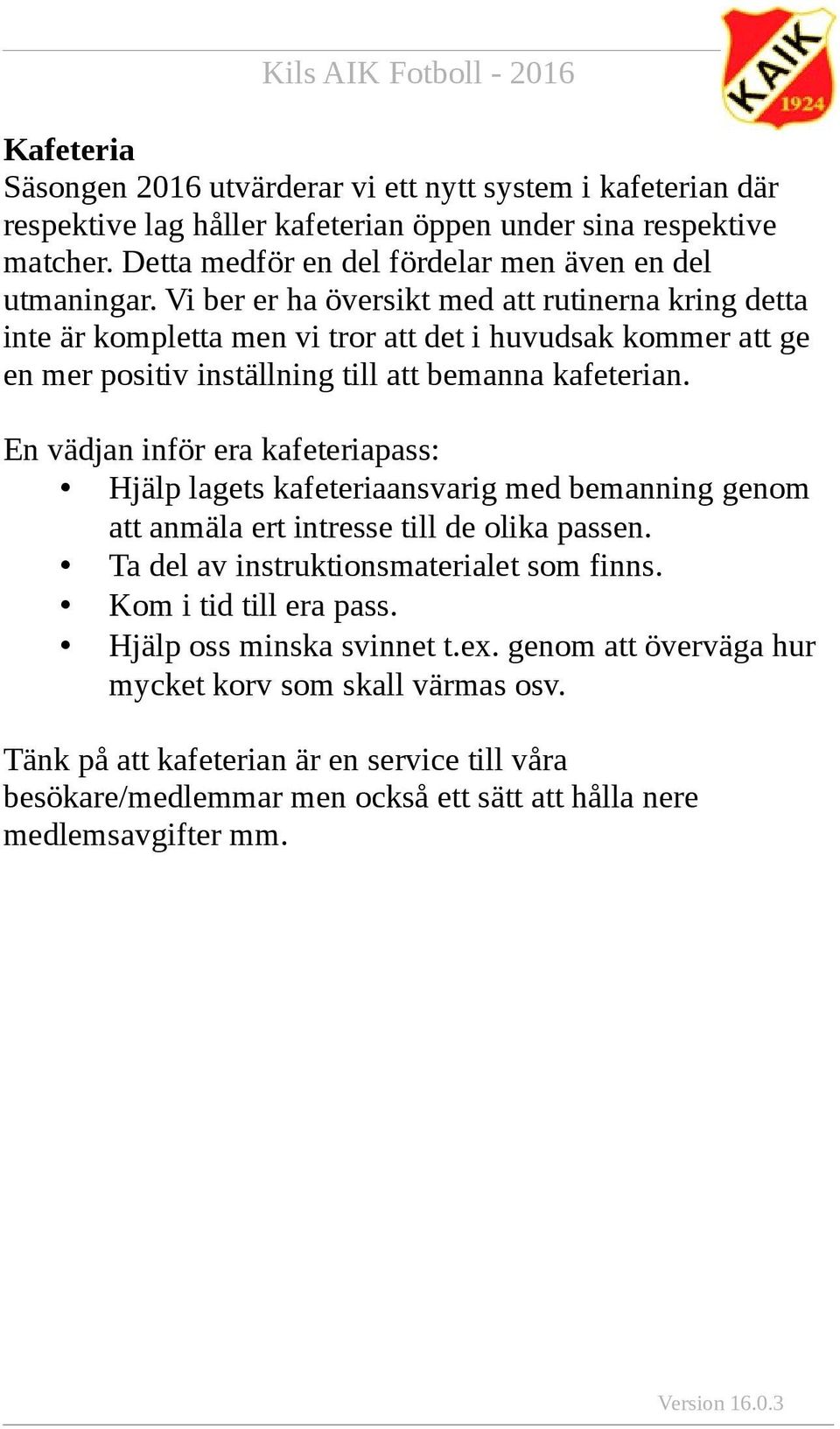 Vi ber er ha översikt med att rutinerna kring detta inte är kompletta men vi tror att det i huvudsak kommer att ge en mer positiv inställning till att bemanna kafeterian.