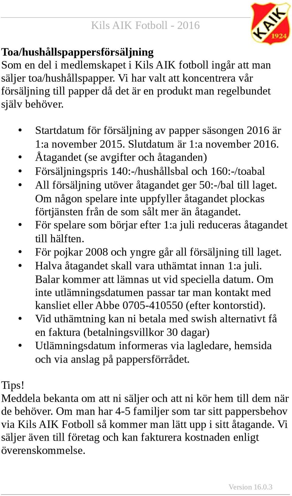 Slutdatum är 1:a november 2016. Åtagandet (se avgifter och åtaganden) Försäljningspris 140:-/hushållsbal och 160:-/toabal All försäljning utöver åtagandet ger 50:-/bal till laget.