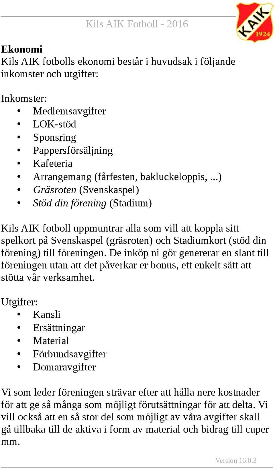 ..) Gräsroten (Svenskaspel) Stöd din förening (Stadium) Kils AIK fotboll uppmuntrar alla som vill att koppla sitt spelkort på Svenskaspel (gräsroten) och Stadiumkort (stöd din förening) till föreningen.