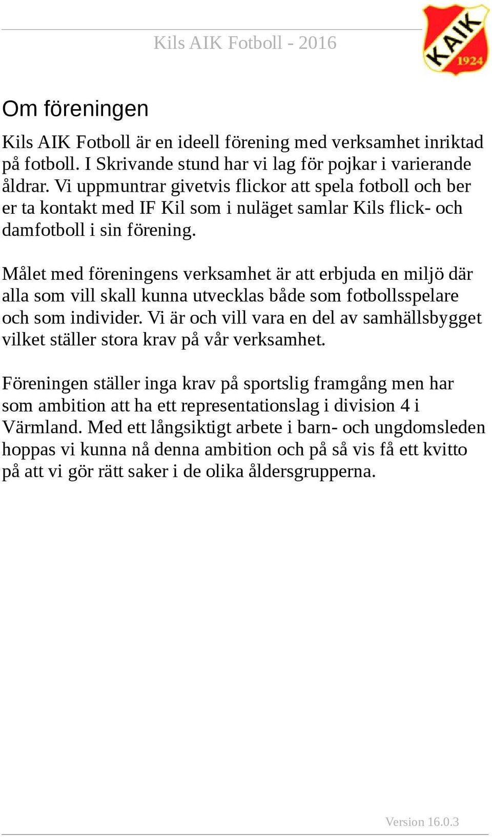 Målet med föreningens verksamhet är att erbjuda en miljö där alla som vill skall kunna utvecklas både som fotbollsspelare och som individer.