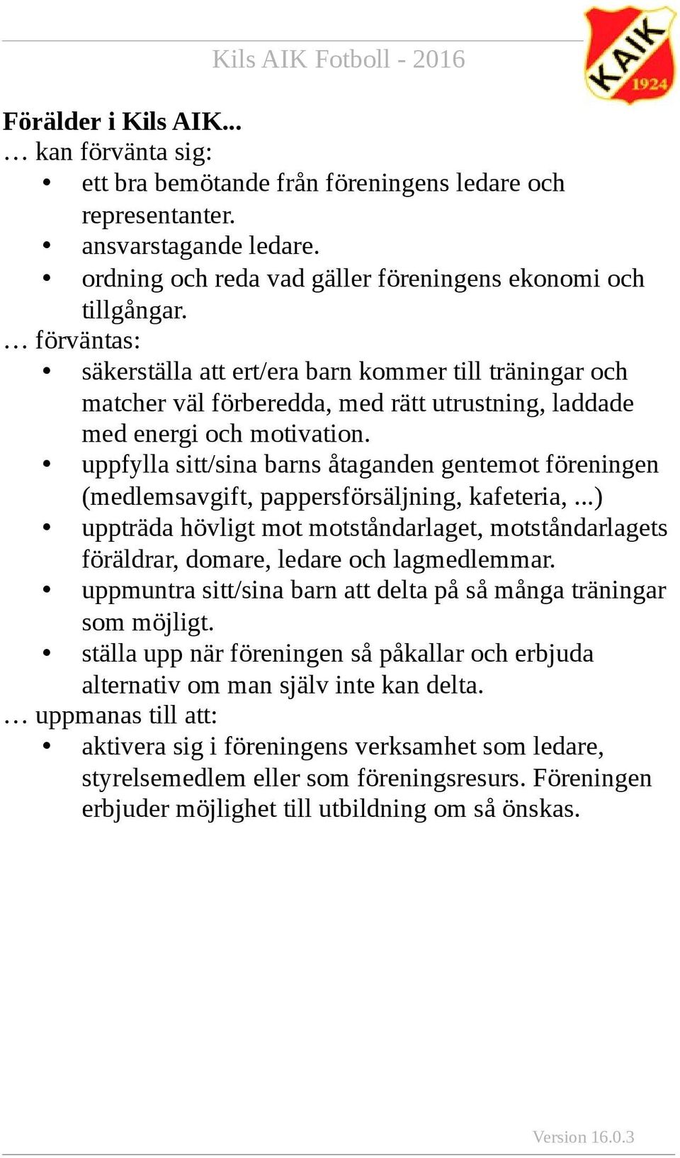 uppfylla sitt/sina barns åtaganden gentemot föreningen (medlemsavgift, pappersförsäljning, kafeteria,.