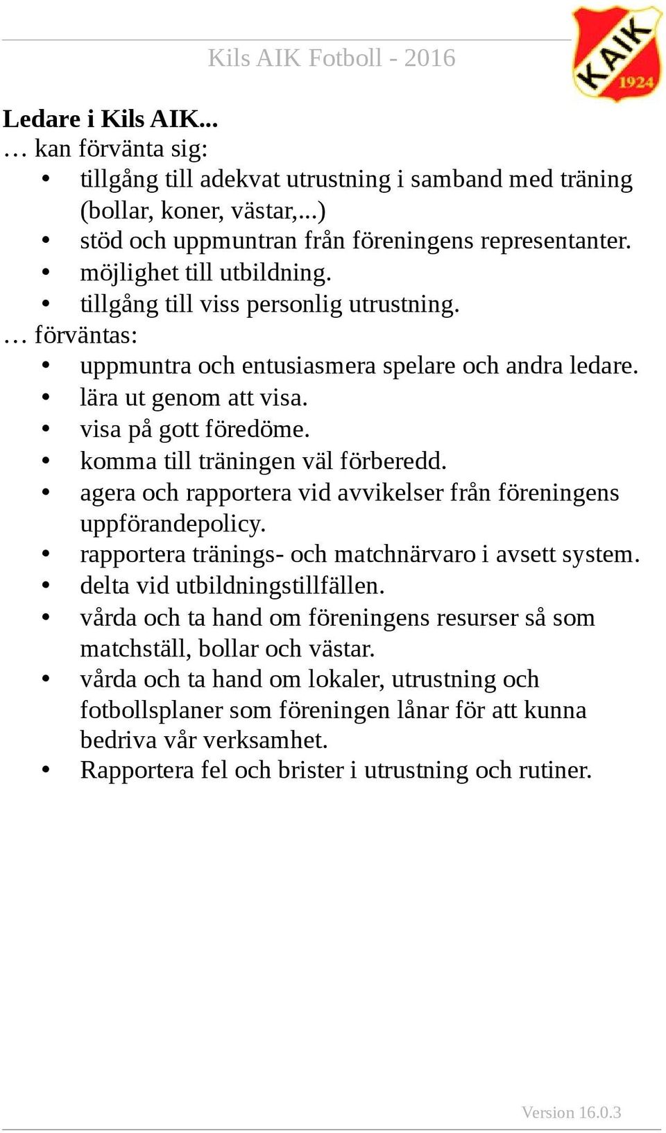 komma till träningen väl förberedd. agera och rapportera vid avvikelser från föreningens uppförandepolicy. rapportera tränings- och matchnärvaro i avsett system. delta vid utbildningstillfällen.