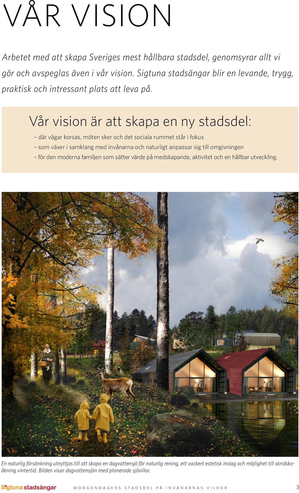 Vår vision är att skapa en ny stadsdel: där vägar korsas, möten sker och det sociala rummet står i fokus som växer i samklang med invånarna och naturligt anpassar sig till