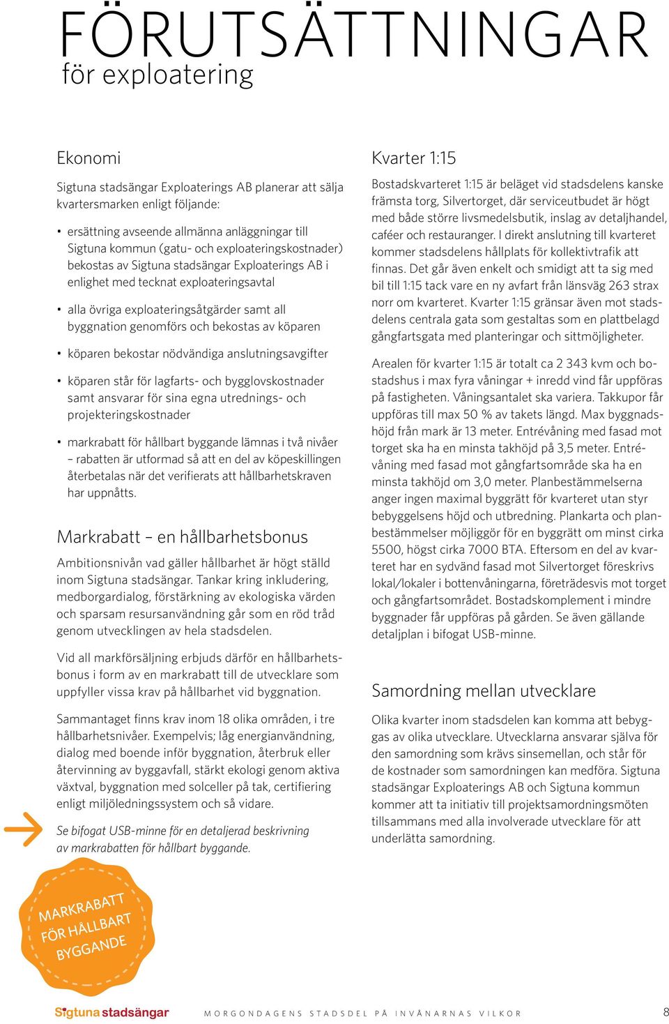 köparen köparen bekostar nödvändiga anslutningsavgifter köparen står för lagfarts- och bygglovskostnader samt ansvarar för sina egna utrednings- och projekteringskostnader markrabatt för hållbart