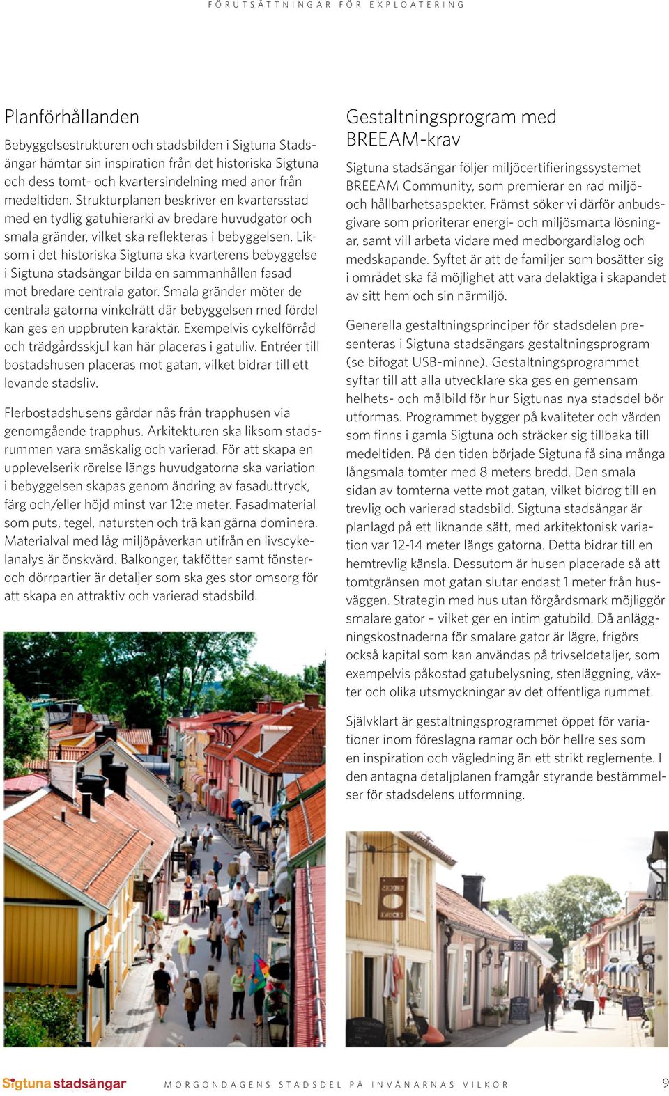 Liksom i det historiska Sigtuna ska kvarterens bebyggelse i Sigtuna stadsängar bilda en sammanhållen fasad mot bredare centrala gator.