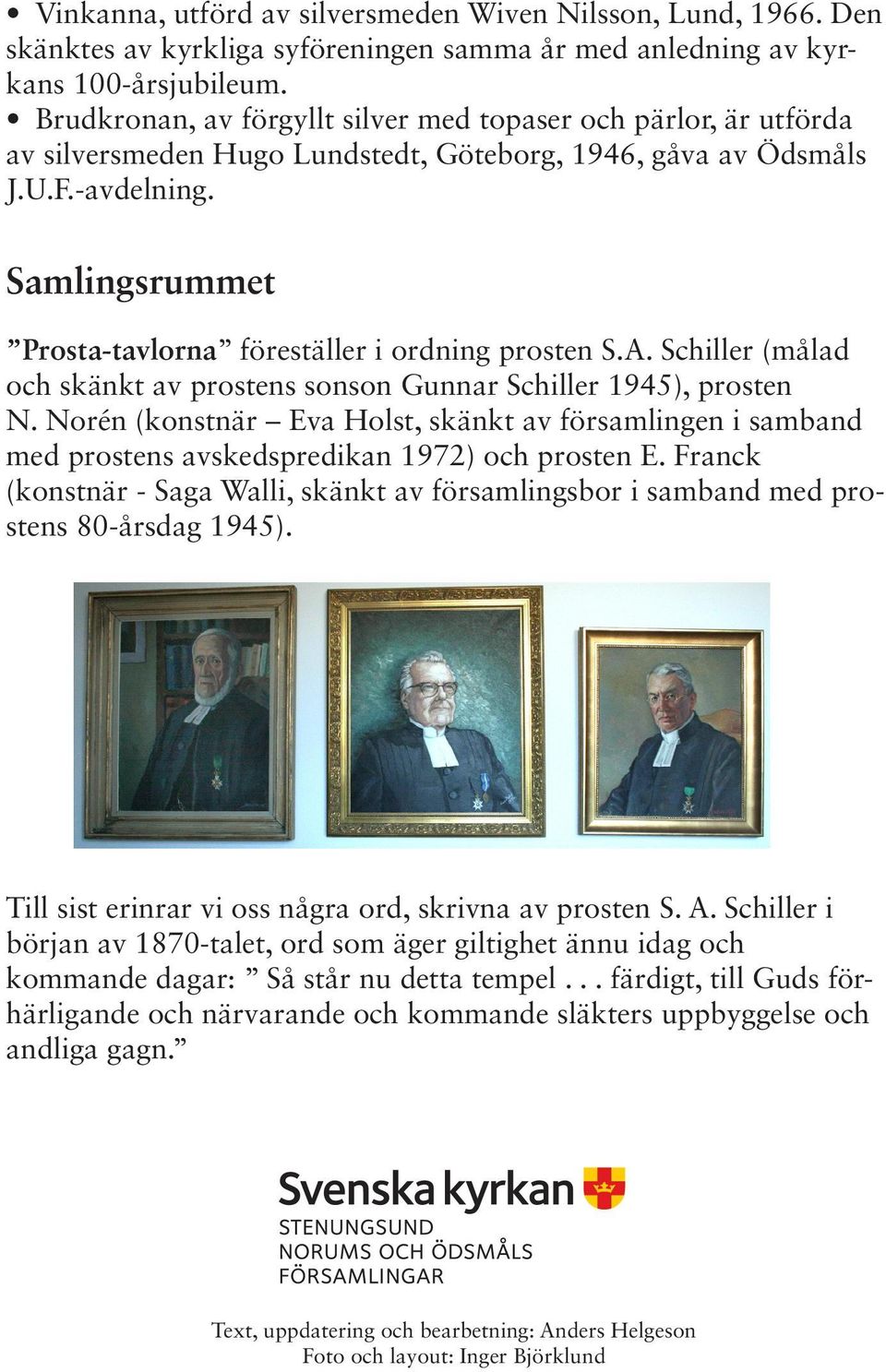 Samlingsrummet Prosta-tavlorna föreställer i ordning prosten S.A. Schiller (målad och skänkt av prostens sonson Gunnar Schiller 1945), prosten N.