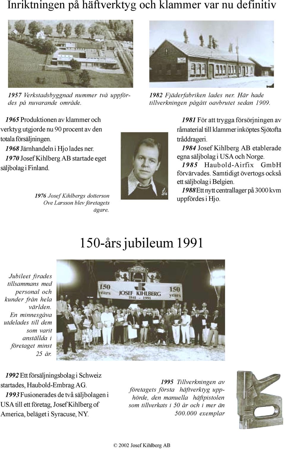 1976 Josef Kihlbergs dotterson Ove Larsson blev företagets ägare. 1982 Fjäderfabriken lades ner. Här hade tillverkningen pågått oavbrutet sedan 1909.