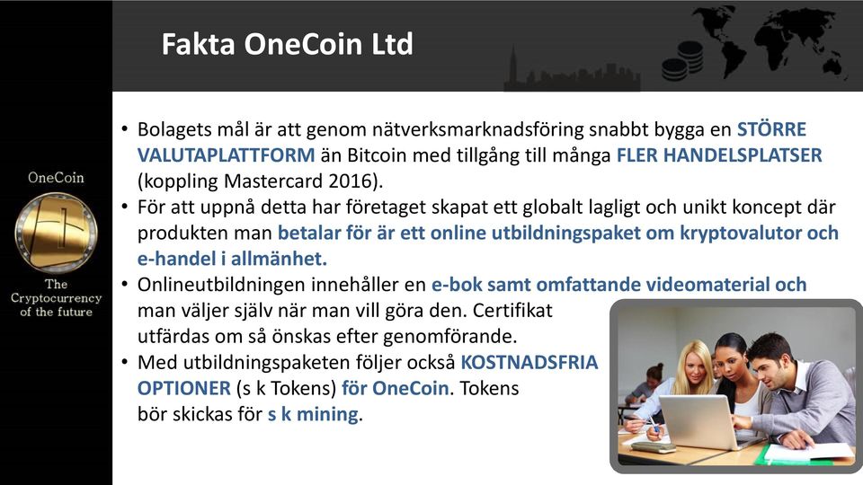 För att uppnå detta har företaget skapat ett globalt lagligt och unikt koncept där produkten man betalar för är ett online utbildningspaket om kryptovalutor och