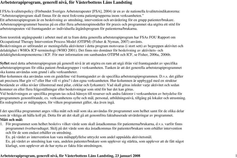 Ett arbetsterapiprogram är en beskrivning av utredning, intervention utvärdering för en grupp patienter/brukare.