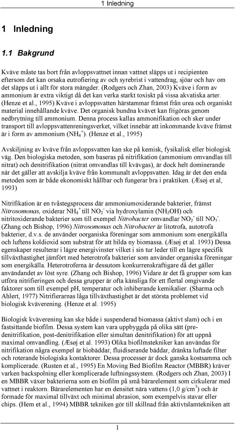 stora mängder. (Rodgers och Zhan, 2003) Kväve i form av ammonium är extra viktigt då det kan verka starkt toxiskt på vissa akvatiska arter. (Henze et al.