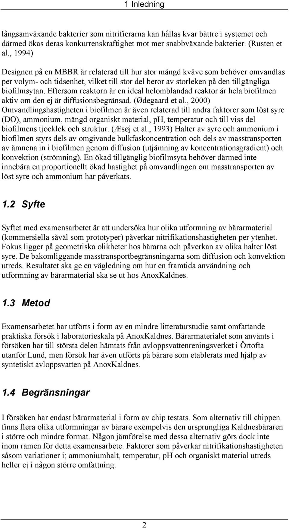 Eftersom reaktorn är en ideal helomblandad reaktor är hela biofilmen aktiv om den ej är diffusionsbegränsad. (Ødegaard et al.